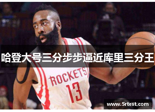 哈登大号三分步步逼近库里三分王